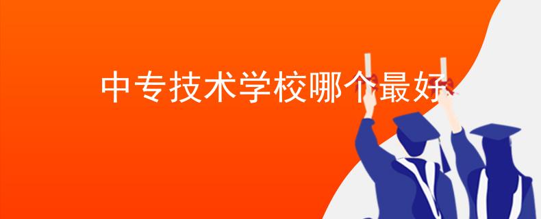 中專技術(shù)學校哪個最好