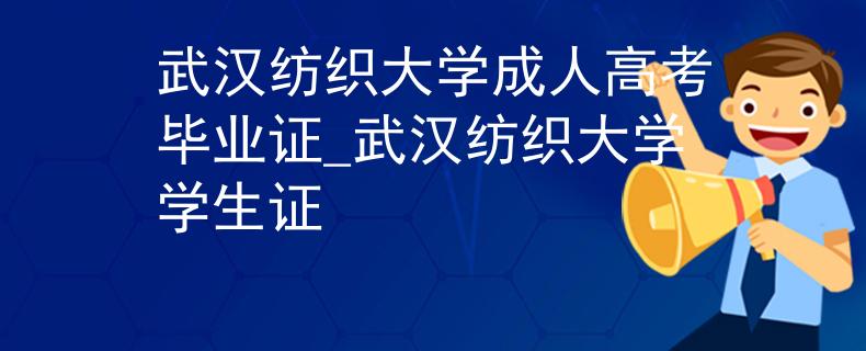 武漢紡織大學成人高考畢業(yè)證_武漢紡織大學學生證