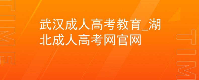 武漢成人高考教育_湖北成人高考網(wǎng)官網(wǎng) 武漢成人高考教育_湖北成人高考網(wǎng)官網(wǎng)
