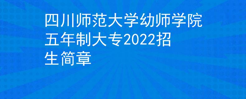 四川師范大學(xué)幼師學(xué)院五年制大專2022招生簡章