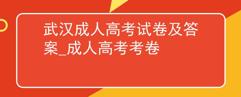 武漢成人高考試卷及答案_成人高考考卷
