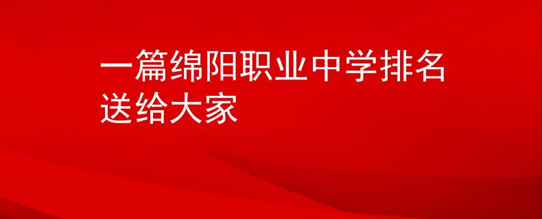 一篇綿陽職業(yè)中學排名送給大家