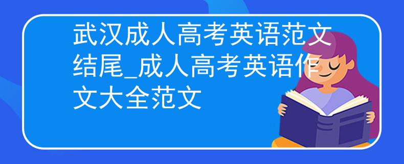 武漢成人高考英語(yǔ)范文結(jié)尾_成人高考英語(yǔ)作文大全范文
