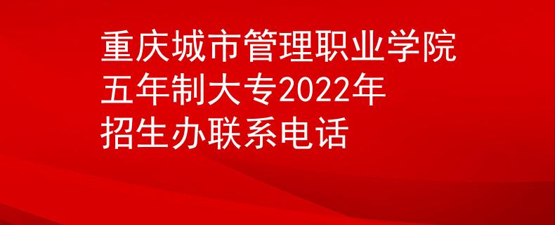 重慶城市管理職業(yè)學(xué)院五年制大專2022年招生辦聯(lián)系電話