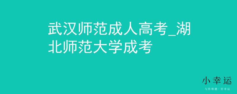 武漢師范成人高考_湖北師范大學(xué)成考
