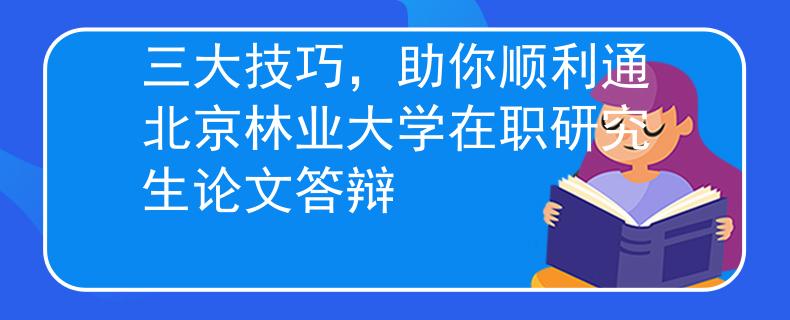 三大技巧，助你順利通北京林業(yè)大學(xué)在職研究生論文答辯