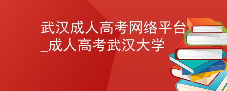 武漢成人高考網(wǎng)絡平臺_成人高考武漢大學