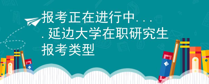 報(bào)考正在進(jìn)行中....延邊大學(xué)在職研究生報(bào)考類(lèi)型