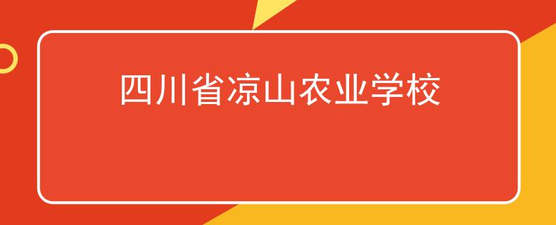 四川省涼山農(nóng)業(yè)學(xué)校