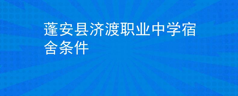 蓬安縣濟(jì)渡職業(yè)中學(xué)宿舍條件