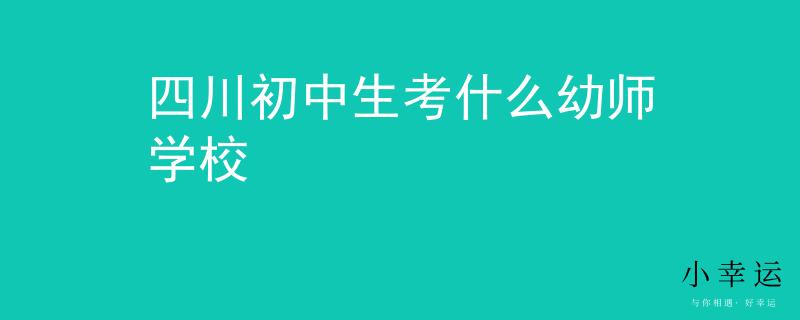 四川初中生考什么幼師學(xué)校