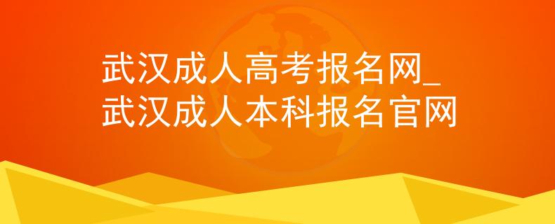 武漢成人高考報名網(wǎng)_武漢成人本科報名官網(wǎng)