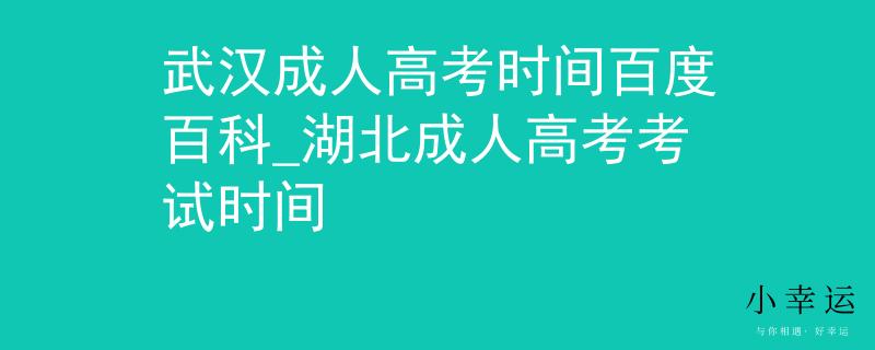 武漢成人高考時間百度百科_湖北成人高考考試時間 武漢成人高考時間百度百科_湖北成人高考考試時間