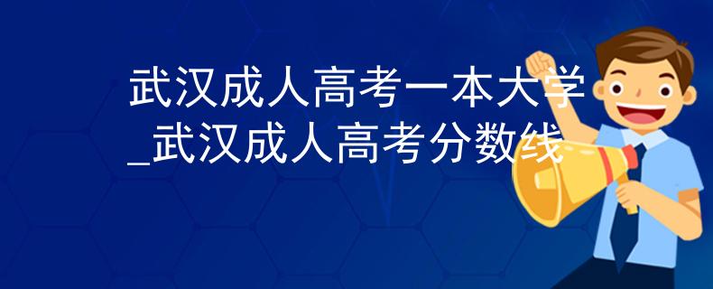 武漢成人高考一本大學(xué)_武漢成人高考分?jǐn)?shù)線