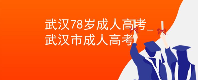 武漢78歲成人高考_武漢市成人高考