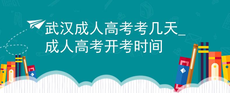 武漢成人高考考幾天_成人高考開考時間 武漢成人高考考幾天_成人高考開考時間