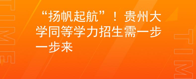 “揚(yáng)帆起航”！貴州大學(xué)同等學(xué)力招生需一步一步來