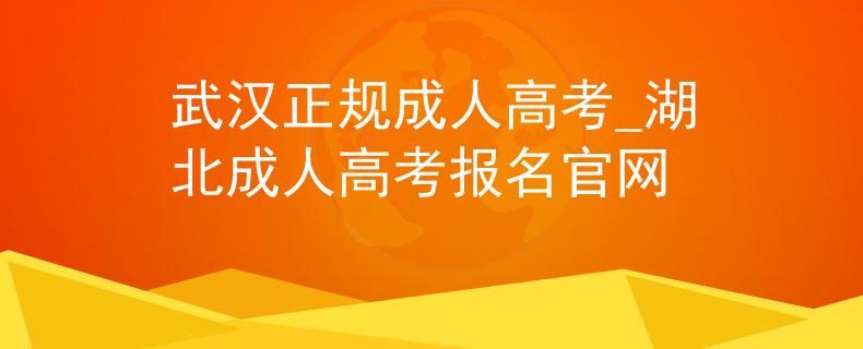 武漢正規(guī)成人高考_湖北成人高考報名官網(wǎng)