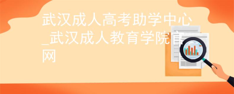武漢成人高考助學(xué)中心_武漢成人教育學(xué)院官網(wǎng)