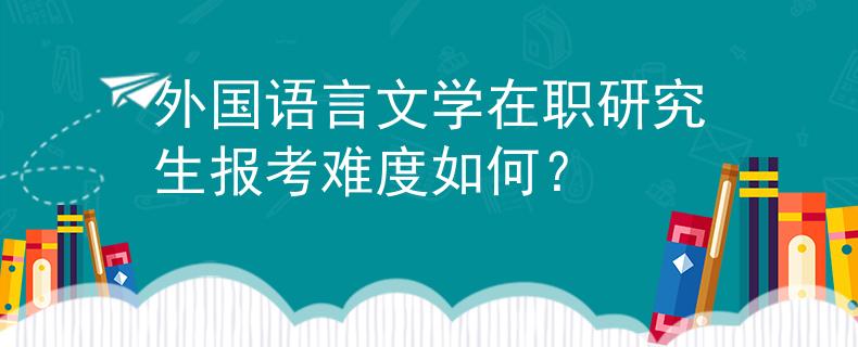外國語言文學(xué)在職研究生報考難度如何？