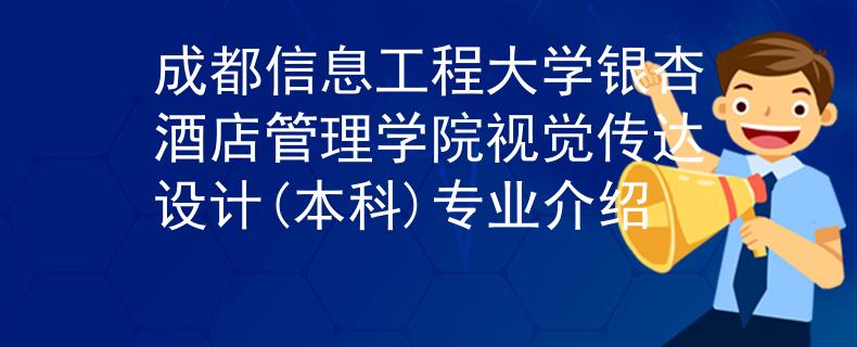 成都信息工程大學(xué)銀杏酒店管理學(xué)院視覺傳達(dá)設(shè)計(本科)專業(yè)介紹
