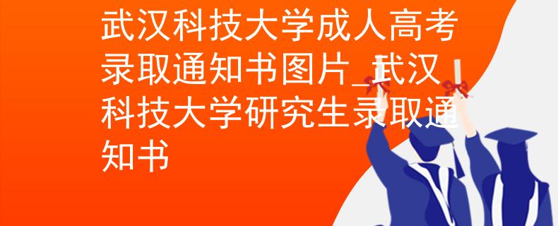 武漢科技大學成人高考錄取通知書圖片_武漢科技大學研究生錄取通知書