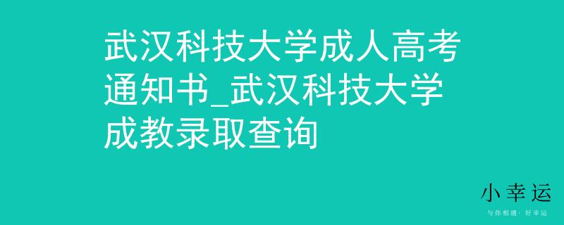 武漢科技大學(xué)成人高考通知書(shū)_武漢科技大學(xué)成教錄取查詢
