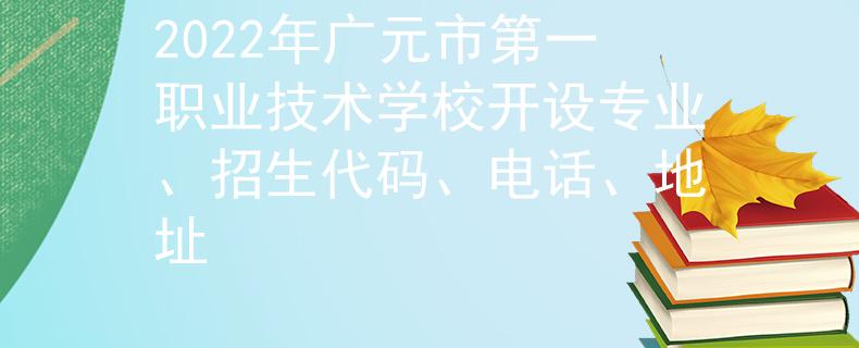 2022年廣元市第一職業(yè)技術(shù)學(xué)校開設(shè)專業(yè)、招生代碼、電話、地址