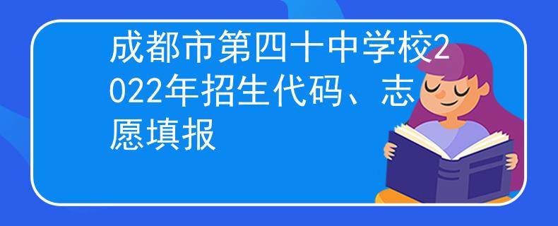 成都市第四十中學校2022年招生代碼、志愿填報