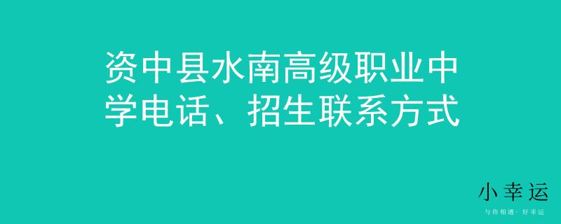 資中縣水南高級職業(yè)中學(xué)電話、招生聯(lián)系方式