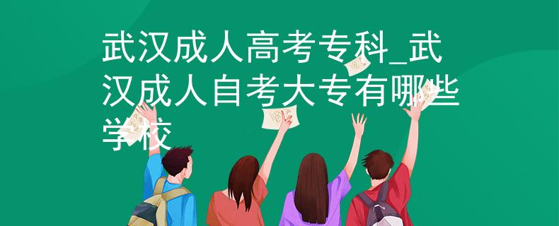 武漢成人高考?？芲武漢成人自考大專有哪些學(xué)校