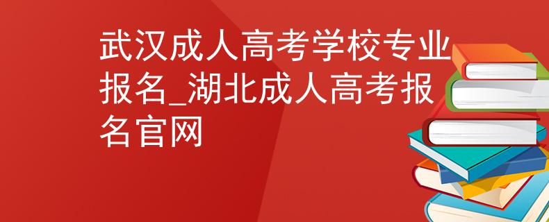 武漢成人高考學(xué)校專業(yè)報名_湖北成人高考報名官網(wǎng) 武漢成人高考學(xué)校專業(yè)報名_湖北成人高考報名官網(wǎng)