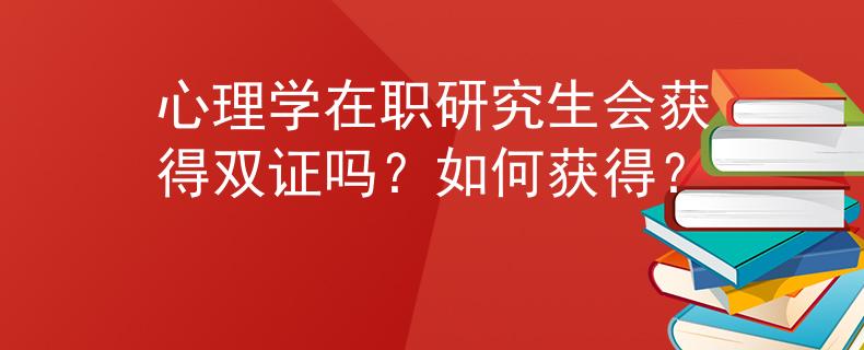 心理學(xué)在職研究生會(huì)獲得雙證嗎？如何獲得？