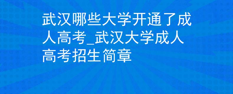 武漢哪些大學開通了成人高考_武漢大學成人高考招生簡章