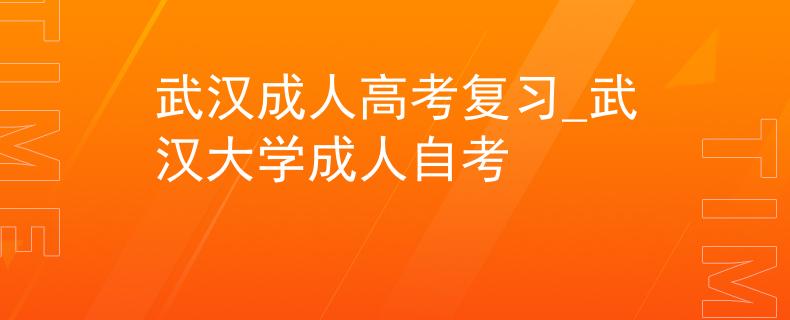 武漢成人高考復(fù)習(xí)_武漢大學(xué)成人自考