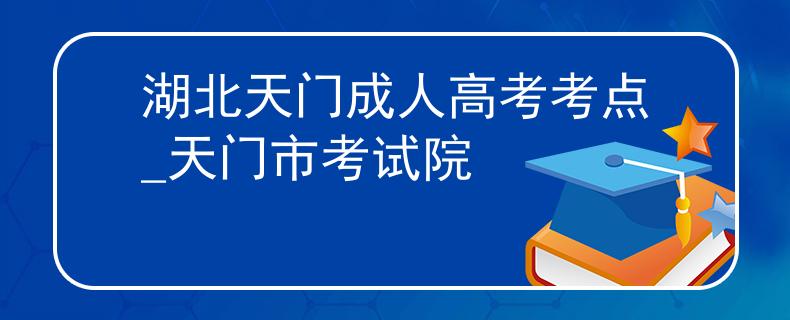 湖北天門成人高考考點(diǎn)_天門市考試院