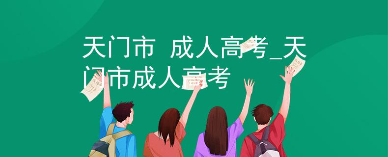 天門(mén)市 成人高考_天門(mén)市成人高考