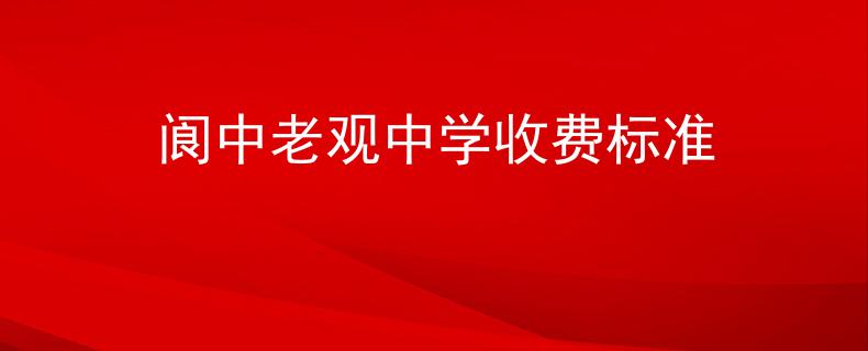 閬中老觀中學(xué)收費(fèi)標(biāo)準(zhǔn)