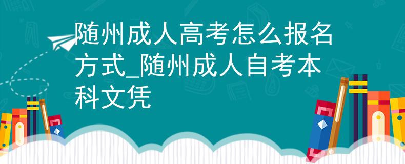 隨州成人高考怎么報(bào)名方式_隨州成人自考本科文憑 隨州成人高考怎么報(bào)名方式_隨州成人自考本科文憑