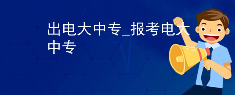 出電大中專_報考電大中專