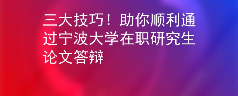 三大技巧！助你順利通過寧波大學在職研究生論文答辯