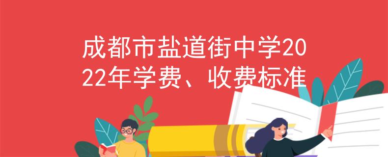 成都市鹽道街中學(xué)2022年學(xué)費(fèi)、收費(fèi)標(biāo)準(zhǔn)