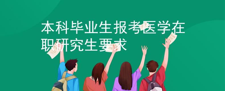 本科畢業(yè)生報考醫(yī)學在職研究生要求