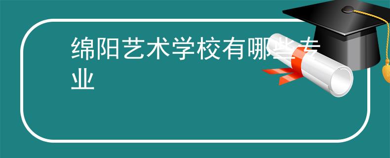 綿陽藝術(shù)學校有哪些專業(yè)