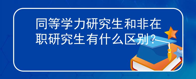 同等學(xué)力研究生和非在職研究生有什么區(qū)別？