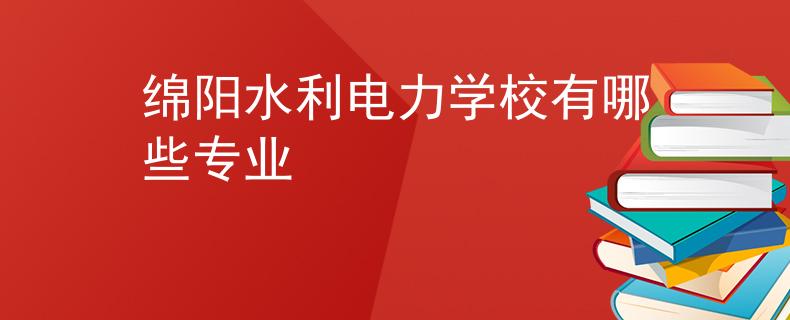 綿陽水利電力學(xué)校有哪些專業(yè)