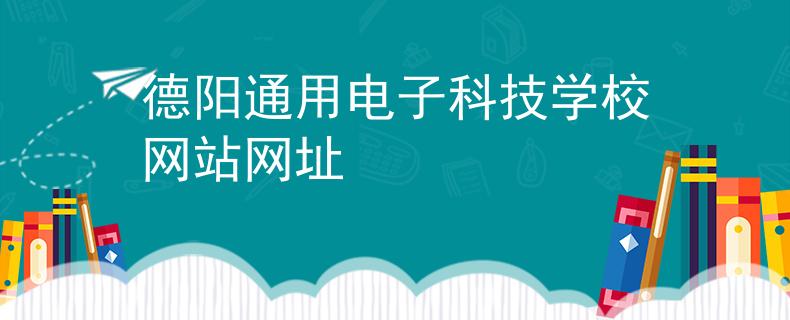 德陽通用電子科技學校網(wǎng)站網(wǎng)址