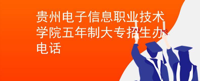 貴州電子信息職業(yè)技術(shù)學(xué)院五年制大專招生辦電話