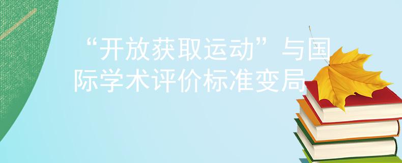 “開放獲取運動”與國際學(xué)術(shù)評價標(biāo)準(zhǔn)變局