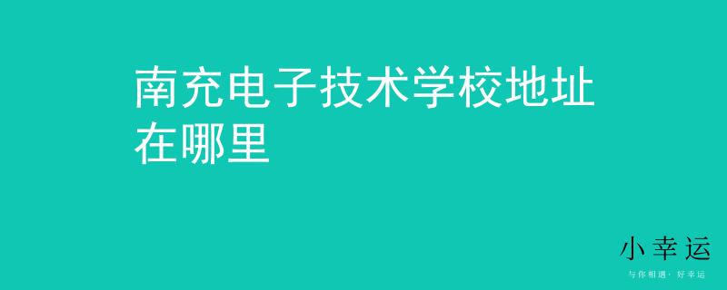 南充電子技術(shù)學(xué)校地址在哪里